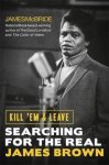 James McBride - Kill 'Em and Leave Searching for the Real James Brown
