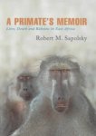 Robert M. Sapolsky 304987 - A Primate's Memoir Love, death and baboons in East Africa