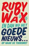Ruby Wax - En dan nu het goede nieuws?