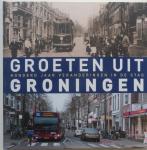  - Groeten uit Groningen / Honderd Jaar Veranderingen in de Stad