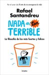 Rafael Santandreu - Nada es tan terrible : la filosofía de los más fuertes y felices Rafael Santandreu - Nada es tan terrible : la filosofía de los más fuertes y felices