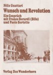 Guattari, Félix - Wunsch und Revolution. Ein Gespräch mit Franco Berardi und Paolo Bertetto