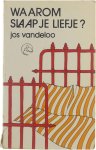 Jos Vandeloo - Waarom slaap je, liefje? Een toneelstuk in twee bedrijven Jos Vandeloo - Waarom slaap je, liefje? Een toneelstuk in twee bedrijven
