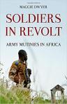 Dwyer, Maggie - Soldiers in Revolt / Army Mutinies in Africa