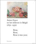 Bart Verschaffel, Sabine Taevernier & Stefan Huygebaert - JAMES ENSOR EN HET STILLEVEN IN BELGI  (1830-1930).: Rose, Rose, Rose   Mes yeux