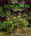 Williams , Paul. [ ISBN 9789021593357] 0221 - Creatief met Containers.  ( Waardevolle informatie over beplantings- en verzorgingsaspecten  Hoe planten en containers zo te kiezen dat ze perfect bij elkaar passen  Plantenwijzer met 150 gerenommeerde én aparte planten voor containers -