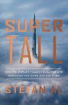 Stefan Al - Supertall How the World's Tallest Buildings Are Reshaping Our Cities and Our Lives