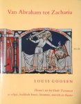Louis Goosen - Van Abraham tot Zacharia Thema's uit het Oude Testament in religie, beeldende kunst, literatuur, muziek en theater