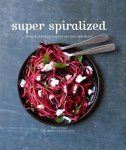Vania Nikolcic - Super spiralized: fresh & delicious ways to use your spiralizer