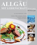 Lanig, Silvia: - Allgäu mit Leidenschaft : Zu Gast im Hotel Lanig : 100 Rezepte :