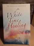 Wensing-Boerema, A. - White Time Healing / thuiskomen in de Witte Tijd een spiritueel handboek