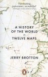 Brotton, Jerry - A History of the World in Twelve Maps
