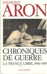 Aron, Raymond - Chroniques de guerre: La France libre (1940-1945)
