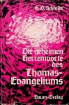 Schmidt, K.O - Die geheimen Herrenworte des Thomas-Evangeliums. Wegweisungen Christi zur Selbstvolendung Schmidt, K.O - Die geheimen Herrenworte des Thomas-Evangeliums. Wegweisungen Christi zur Selbstvolendung