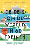 Monisha Rajesh - De reis om de wereld in 80 treinen: Een ongelooflijk avontuur van meer dan 70.000 kilometer