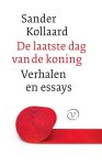 KOLLAARD, SANDER. - De laatste dag van de koning. Verhalen, essays en ander werk.