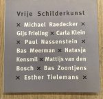 BIERENS, CORNEL. - Vrije Schilderkunst. Michael Raedecker; Gijs Frieling; Carla Klein; Paul Nassenstein; Bas Meerman; Natasja Kensmil; Mattijs van den Bosch; Bas Zoontjes; Esther Tielemans
