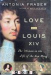 Antonia Fraser - Love and Louis XIV. The Women in the Life of the Sun King