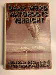 Helsdingen, Mr.W.H. van - Daar wèrd wat groots verricht .... Nederlands Indië in de 20ste eeuw