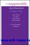 J.-F. Gilmont; - Insupportable mais fascinant. Jean Calvin, ses amis, ses ennemis et les autres,