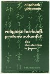 Gossmann, Elisabeth. - Religiose Herkunft profane Zukunft? Das Christentum in Japan.
