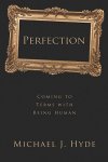 Hyde, Michael J. - Perfection Coming to Terms With Being Human