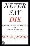 Jacoby, Susan - Never Say Die