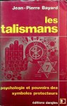 Bayard, Jean-Pierre - Les Talismans. Psychologie et pouvoirs des symboles protecteurs Bayard, Jean-Pierre - Les Talismans. Psychologie et pouvoirs des symboles protecteurs