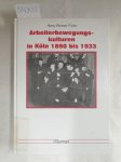 Frohn, Hans-Werner: - Arbeiterbewegungskulturen in Köln 1890 bis 1933 :
