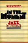 Francis Davis - In the Moment Jazz in the 1980's