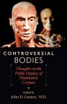 Lantos, John D. - Controversial Bodies - Thoughts on the Public Display of Plastinated Corpses