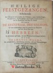 Halma, François - Heilige Feestgezangen,behelzende De Geboorte en 't Lyden des Heilants,zyne Opstandinge,Hemelvaart,….Hier komt by De Zege...