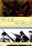 Black, Jeremy - War and the World, military power and the fate of continents 1450-2000