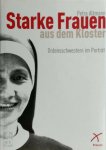 Petra Altmann - Starke Frauen aus dem Kloster Zehn Ordensschwestern im Porträt