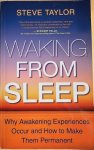 Taylor, Steve - WAKING FROM SLEEP. Why Awakening Experiences Occur And How to Make Them Permanent.