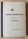 Bouwverordening - Bouwverordening der gemeente Dordrecht (in werking getreden 1 april 1938) Bouwverordening - Bouwverordening der gemeente Dordrecht (in werking getreden 1 april 1938)