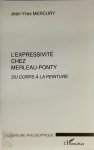 Jean-Yves Mercury 299146 - L'expressivité chez Merleau-Ponty Du corps à la peinture