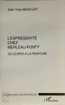 Jean-Yves Mercury - L'expressivité chez Merleau-Ponty Du corps à la peinture