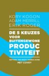 Kory Kogon ; Adam Merrill ; Erik Roger - De 5 keuzes voor buitengewone productiviteit