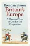 Simms, Brendan - Britain's Europe. A Thousand Years of Conflict and Cooperation
