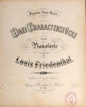 Friedenthal, Louis: - Drei Characterstücke für das Pianoforte. Op. 6