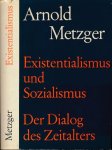 Metzger, Arnold - Existentialismus und Sozialismus: Der Dialog des Zeitalters