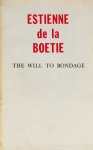 BOÉTIE, E. DE LA - The will to bondage. Being the 1557 text of the Discours de la servitude volontaire in parallel with the 1735 translation as A discourse of voluntary servitude. Edited, with annotations and an introduction by Wm. Flygare and a preface by James...