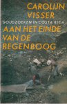 Visser, Carolijn - Aan het einde van regenboog. Goudzoeken in Costa Rica
