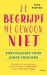 Tara Porter - Je begrijpt me gewoon niet. Survivalgids voor jonge vrouwen Survivalgids voor jonge vrouwen
