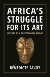 Savoy, Bénédicte. - Africa's struggle for its art : history of a postcolonial defeat.