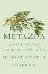 Peter Godfrey-Smith - Metazoa animal life and the birth of the mind