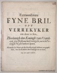 ANON., - Extraordinare fyne bril oft verrekyker om door te sien, hoedanigh den Koningh van Vrankrijck sijne desseynen heeft voortgeset, om in de Vereenigde Nederlanden te komen. Alsmede de motiven die dien Koningh hebben aengeprikkelt, om die landen de...