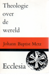 Metz, Johann Baptist - Theologie over de wereld