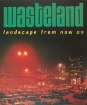 Gierstberg, Frits & Bas Vroege (ed.). - Wasteland. Landscape from now on/het landschap vanaf nu. Gierstberg, Frits & Bas Vroege (ed.). - Wasteland. Landscape from now on/het landschap vanaf nu.